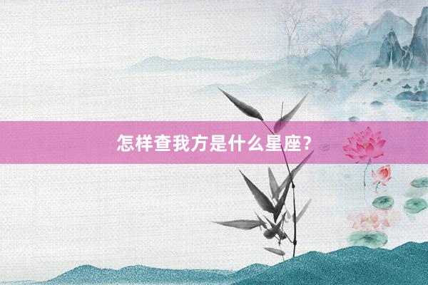 怎样查我方是什么星座？